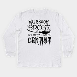 My Broom Broke So Now I Am A Dentist - Halloween design Kids Long Sleeve T-Shirt